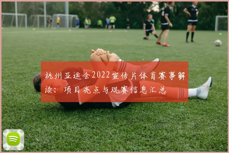 杭州亚运会2022宣传片体育赛事解读：项目亮点与观赛信息汇总