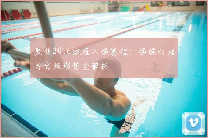 聚焦2016欧冠八强赛程：强强对话与晋级形势全解析