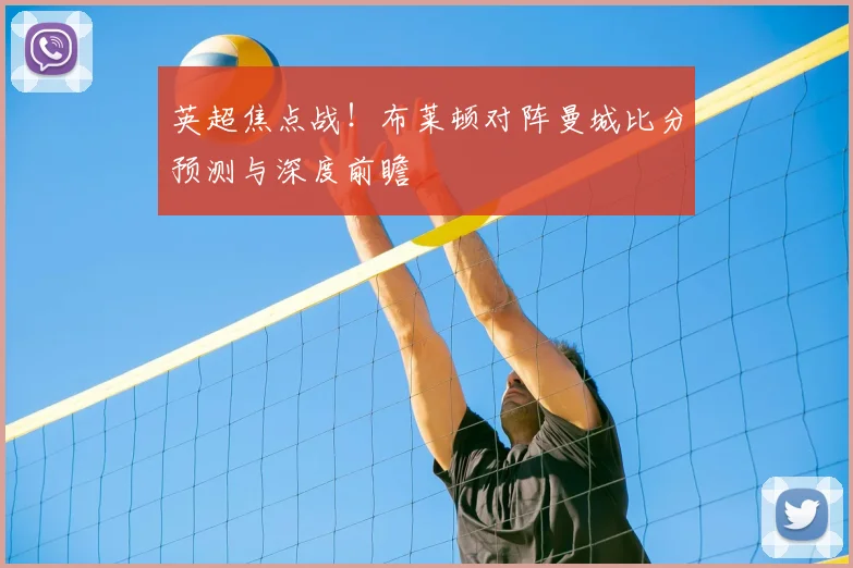英超焦点战！布莱顿对阵曼城比分预测与深度前瞻