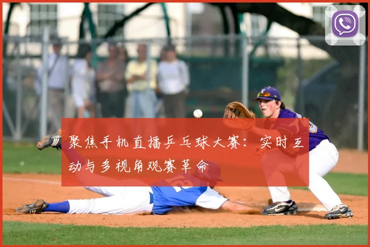 聚焦手机直播乒乓球大赛：实时互动与多视角观赛革命