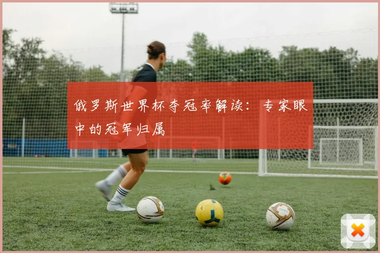 俄罗斯世界杯夺冠率解读：专家眼中的冠军归属
